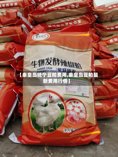 【秦皇岛抚宁豆粕费用,秦皇岛豆粕最新费用行情】-第3张图片