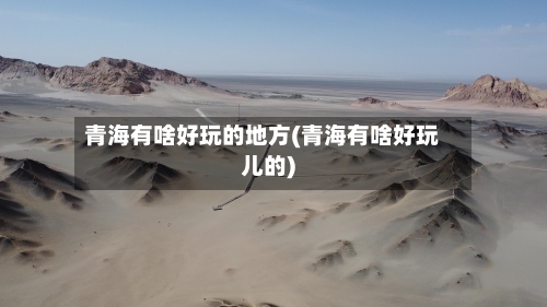 青海有啥好玩的地方(青海有啥好玩儿的)-第3张图片