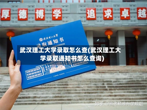 武汉理工大学录取怎么查(武汉理工大学录取通知书怎么查询)