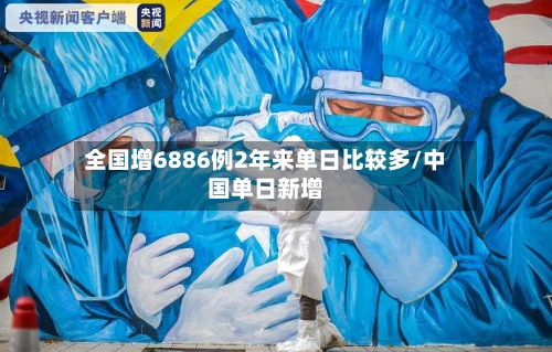 全国增6886例2年来单日比较多/中国单日新增