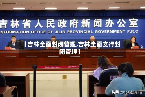 【吉林全面封闭管理,吉林全面实行封闭管理】-第2张图片