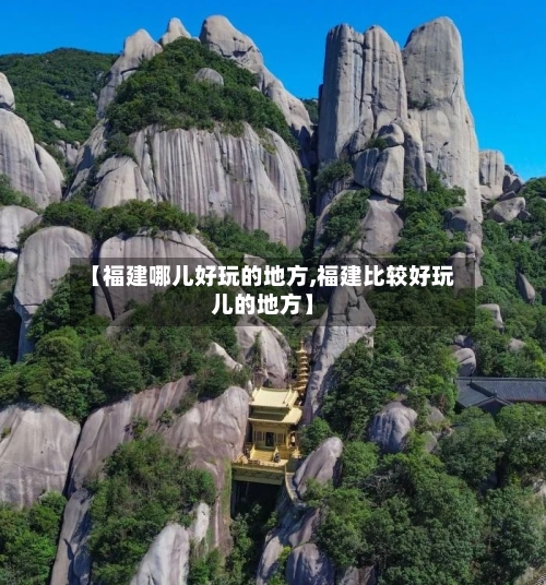 【福建哪儿好玩的地方,福建比较好玩儿的地方】