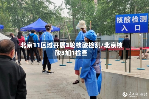 北京11区域开展3轮核酸检测/北京核酸3加1检查-第2张图片