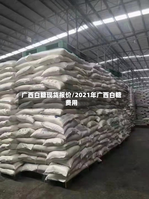 广西白糖现货报价/2021年广西白糖费用-第2张图片