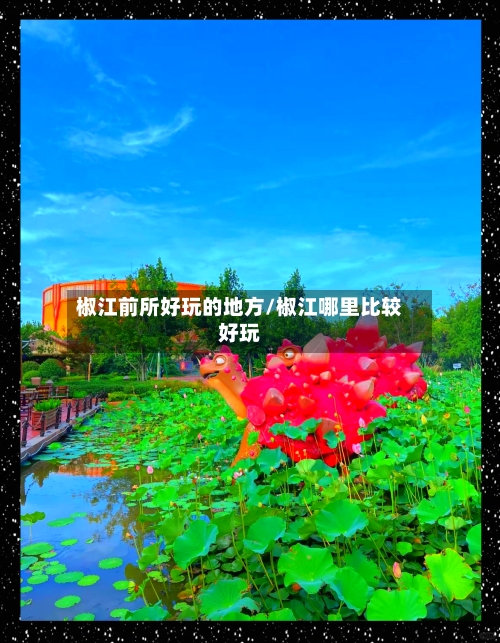 椒江前所好玩的地方/椒江哪里比较好玩