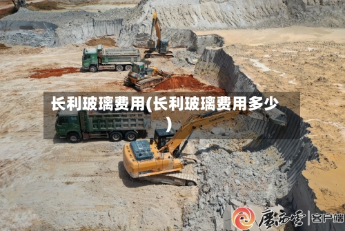 长利玻璃费用(长利玻璃费用多少)-第3张图片