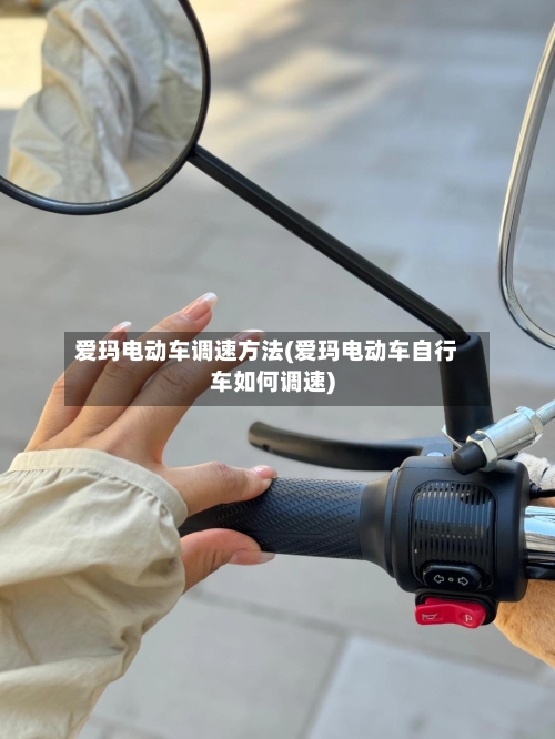 爱玛电动车调速方法(爱玛电动车自行车如何调速)-第3张图片