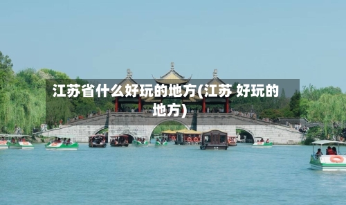 江苏省什么好玩的地方(江苏 好玩的地方)-第3张图片