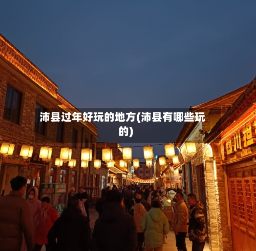 沛县过年好玩的地方(沛县有哪些玩的)