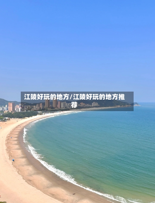 江陵好玩的地方/江陵好玩的地方推荐