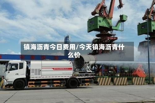 镇海沥青今日费用/今天镇海沥青什么价-第3张图片