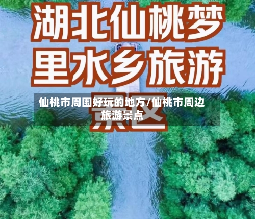 仙桃市周围好玩的地方/仙桃市周边旅游景点-第3张图片
