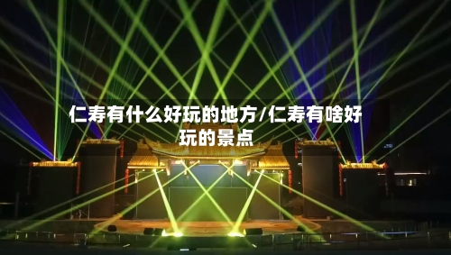 仁寿有什么好玩的地方/仁寿有啥好玩的景点