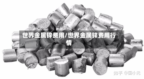 世界金属锌费用/世界金属锌费用行情