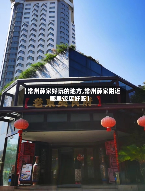 【常州薛家好玩的地方,常州薛家附近哪里饭店好吃】