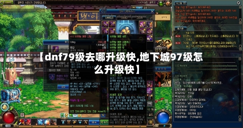 【dnf79级去哪升级快,地下城97级怎么升级快】-第2张图片