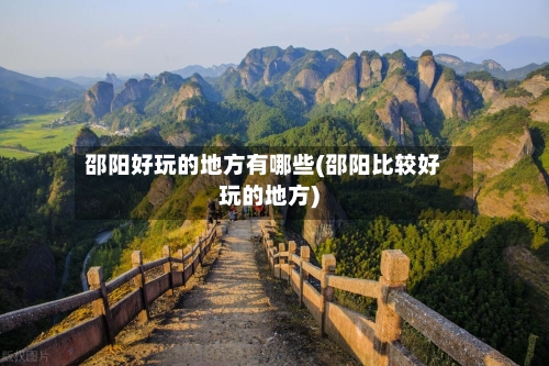 邵阳好玩的地方有哪些(邵阳比较好玩的地方)-第3张图片