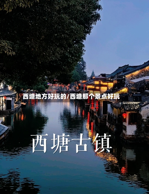 西塘地方好玩的/西塘那个景点好玩