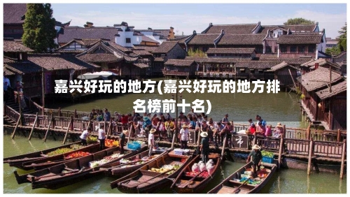 嘉兴好玩的地方(嘉兴好玩的地方排名榜前十名)