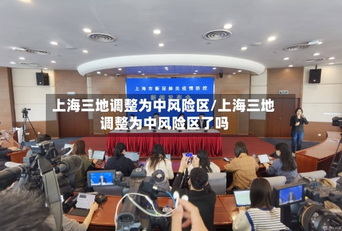 上海三地调整为中风险区/上海三地调整为中风险区了吗-第2张图片
