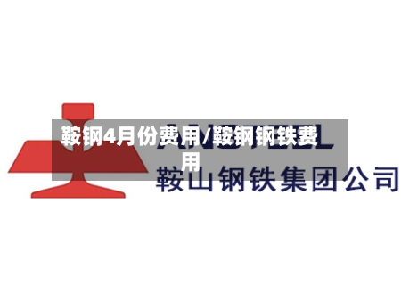 鞍钢4月份费用/鞍钢钢铁费用