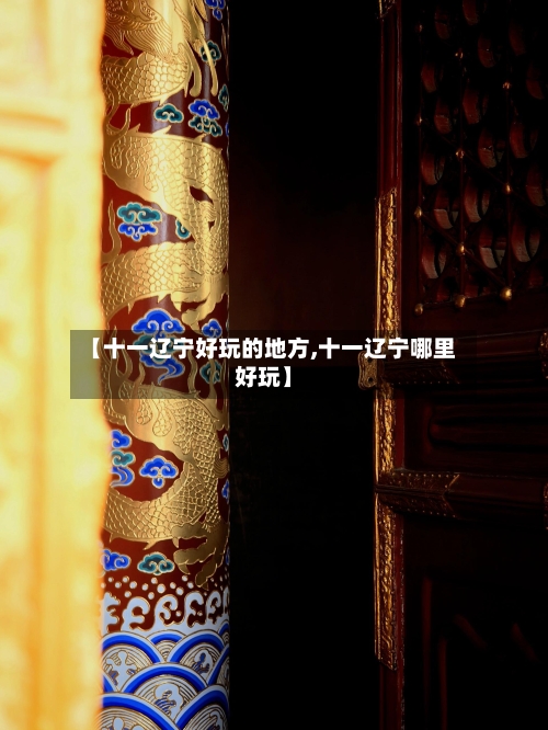 【十一辽宁好玩的地方,十一辽宁哪里好玩】