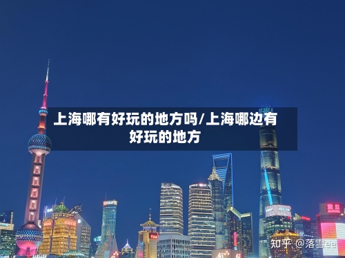 上海哪有好玩的地方吗/上海哪边有好玩的地方-第2张图片