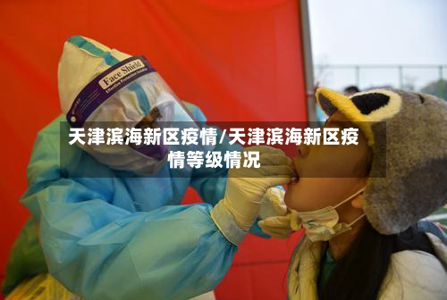 天津滨海新区疫情/天津滨海新区疫情等级情况-第2张图片