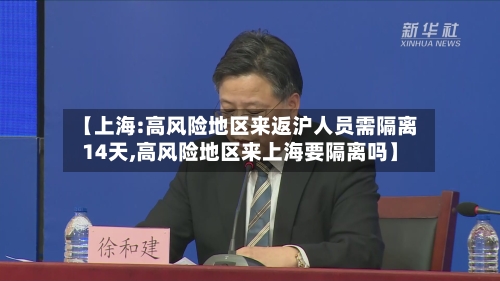 【上海:高风险地区来返沪人员需隔离14天,高风险地区来上海要隔离吗】-第2张图片