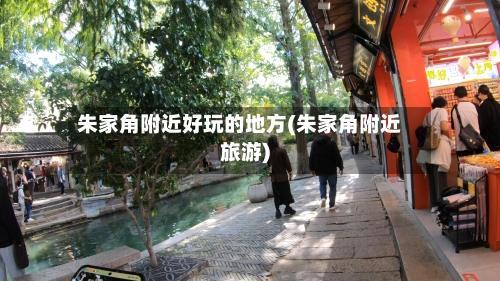 朱家角附近好玩的地方(朱家角附近旅游)-第2张图片