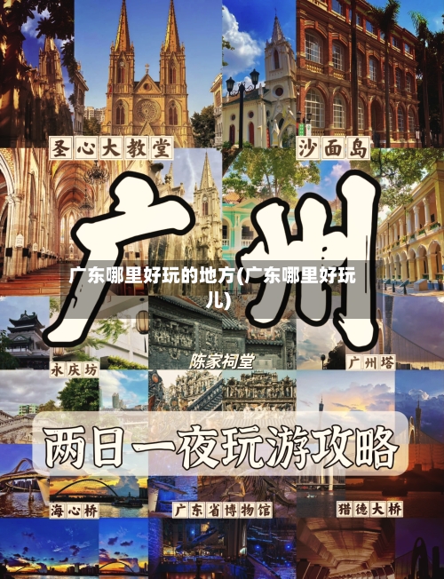 广东哪里好玩的地方(广东哪里好玩儿)-第2张图片
