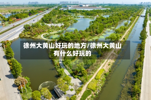 徐州大黄山好玩的地方/徐州大黄山有什么好玩的