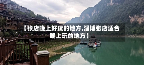 【张店晚上好玩的地方,淄博张店适合晚上玩的地方】