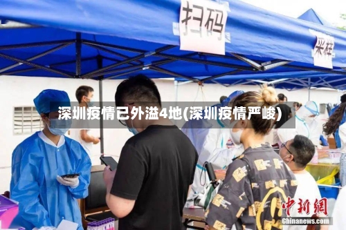 深圳疫情已外溢4地(深圳疫情严峻)