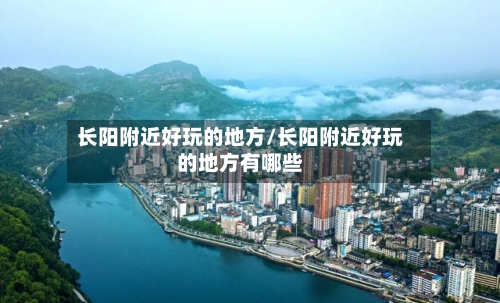 长阳附近好玩的地方/长阳附近好玩的地方有哪些-第2张图片
