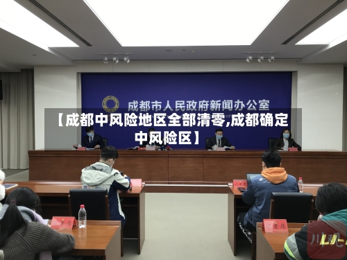 【成都中风险地区全部清零,成都确定中风险区】