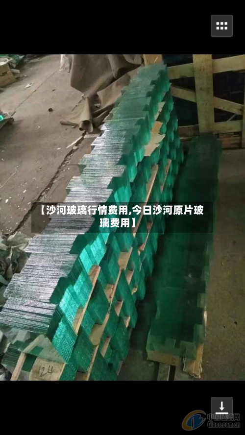 【沙河玻璃行情费用,今日沙河原片玻璃费用】