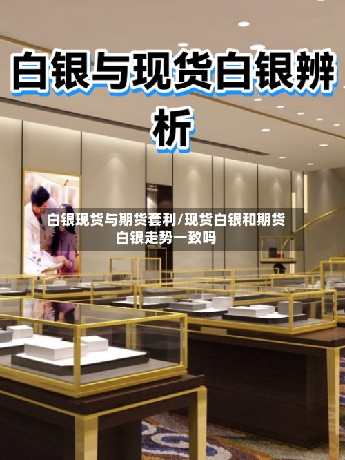 白银现货与期货套利/现货白银和期货白银走势一致吗-第2张图片