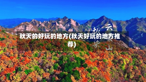秋天的好玩的地方(秋天好玩的地方推荐)-第2张图片