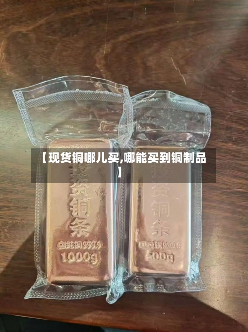【现货铜哪儿买,哪能买到铜制品】