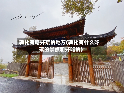 敦化有啥好玩的地方(敦化有什么好玩的景点和好吃的)