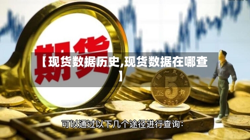 【现货数据历史,现货数据在哪查】