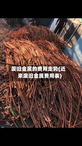 废旧金属的费用走势(近来废旧金属费用表)-第3张图片
