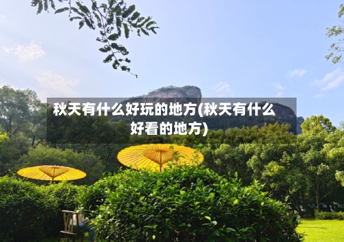 秋天有什么好玩的地方(秋天有什么好看的地方)