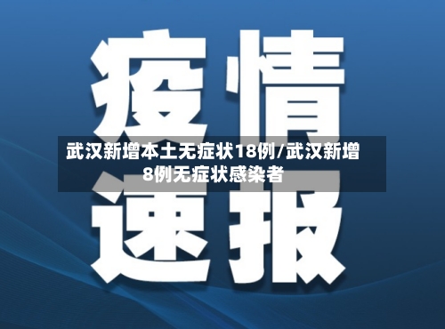 武汉新增本土无症状18例/武汉新增8例无症状感染者