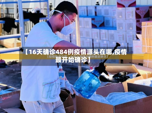 【16天确诊484例疫情源头在哪,疫情最开始确诊】-第2张图片