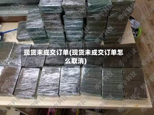 现货未成交订单(现货未成交订单怎么取消)
