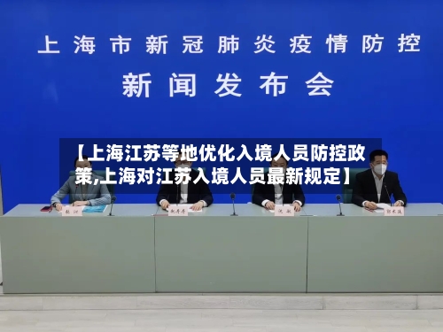 【上海江苏等地优化入境人员防控政策,上海对江苏入境人员最新规定】