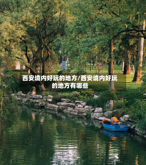 西安境内好玩的地方/西安境内好玩的地方有哪些