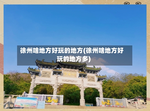 徐州啥地方好玩的地方(徐州啥地方好玩的地方多)-第2张图片